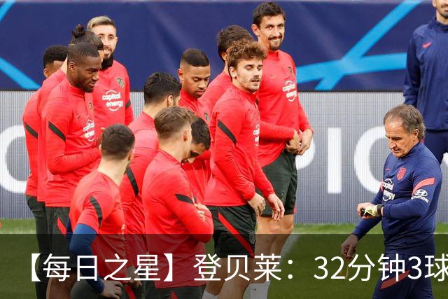 【每日之星】登贝莱：32分钟3球封神 用闪电帽子戏法让批评者闭嘴