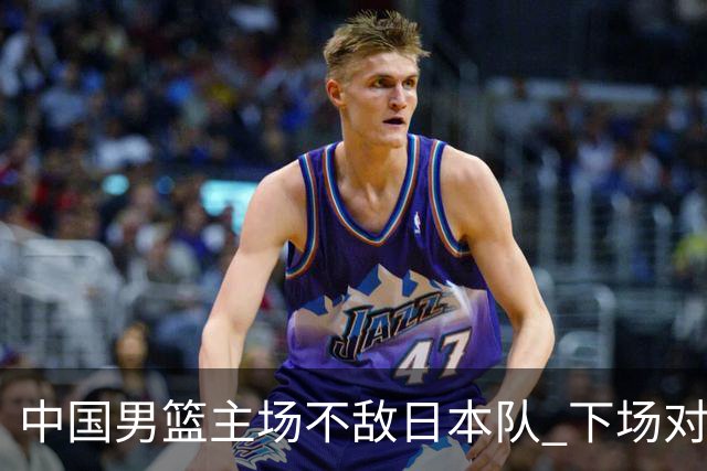 中国男篮主场不敌日本队 下场对阵中国台北队