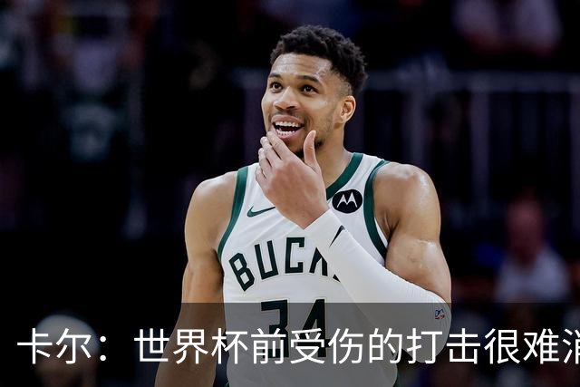 卡尔：世界杯前受伤的打击很难消化，感谢家人、女友和拜仁的支持