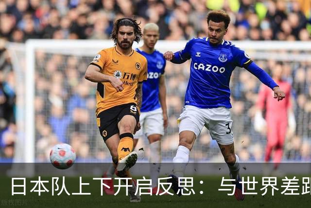 日本队上下开启反思：与世界差距很大