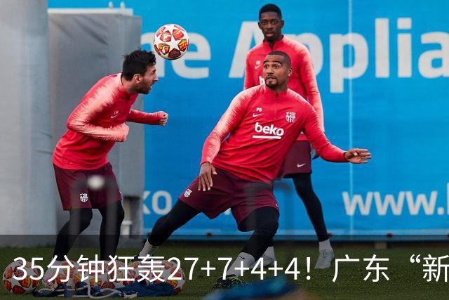 35分钟狂轰27+7+4+4！广东“新后卫”打服杜锋，这可是加强版徐杰